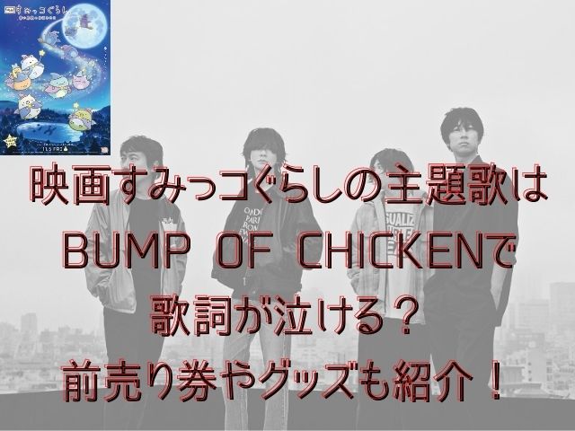 映画すみっコぐらしの主題歌はbump Of Chickenで歌詞が泣ける 前売り券やグッズも紹介 Akiramenai